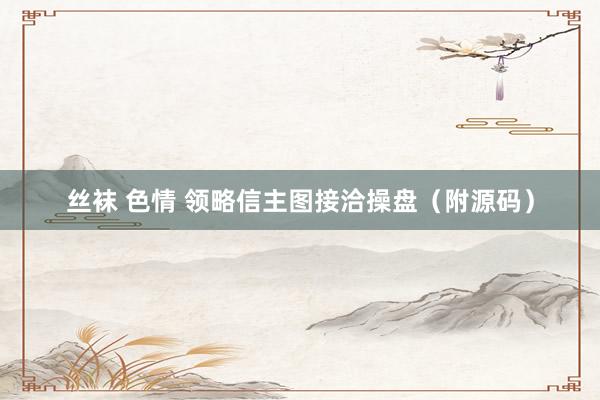 丝袜 色情 领略信主图接洽操盘（附源码）