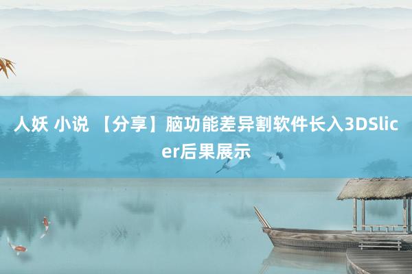 人妖 小说 【分享】脑功能差异割软件长入3DSlicer后果展示